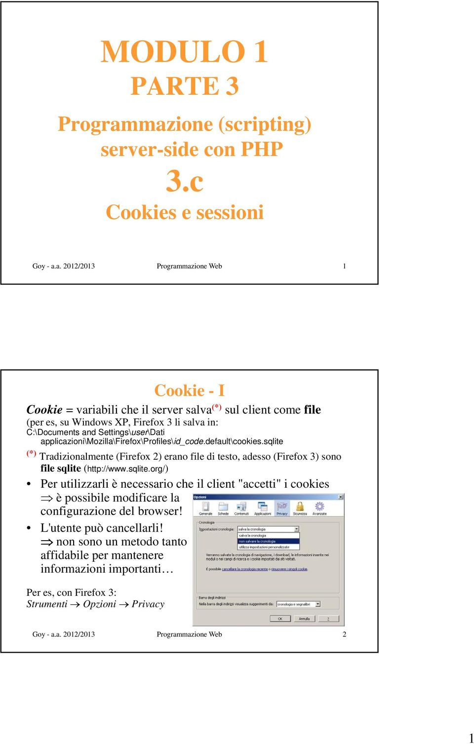 Windows XP, Firefox 3 li salva in: C:\Documents and Settings\user\Dati applicazioni\mozilla\firefox\profiles\id_code.default\cookies.