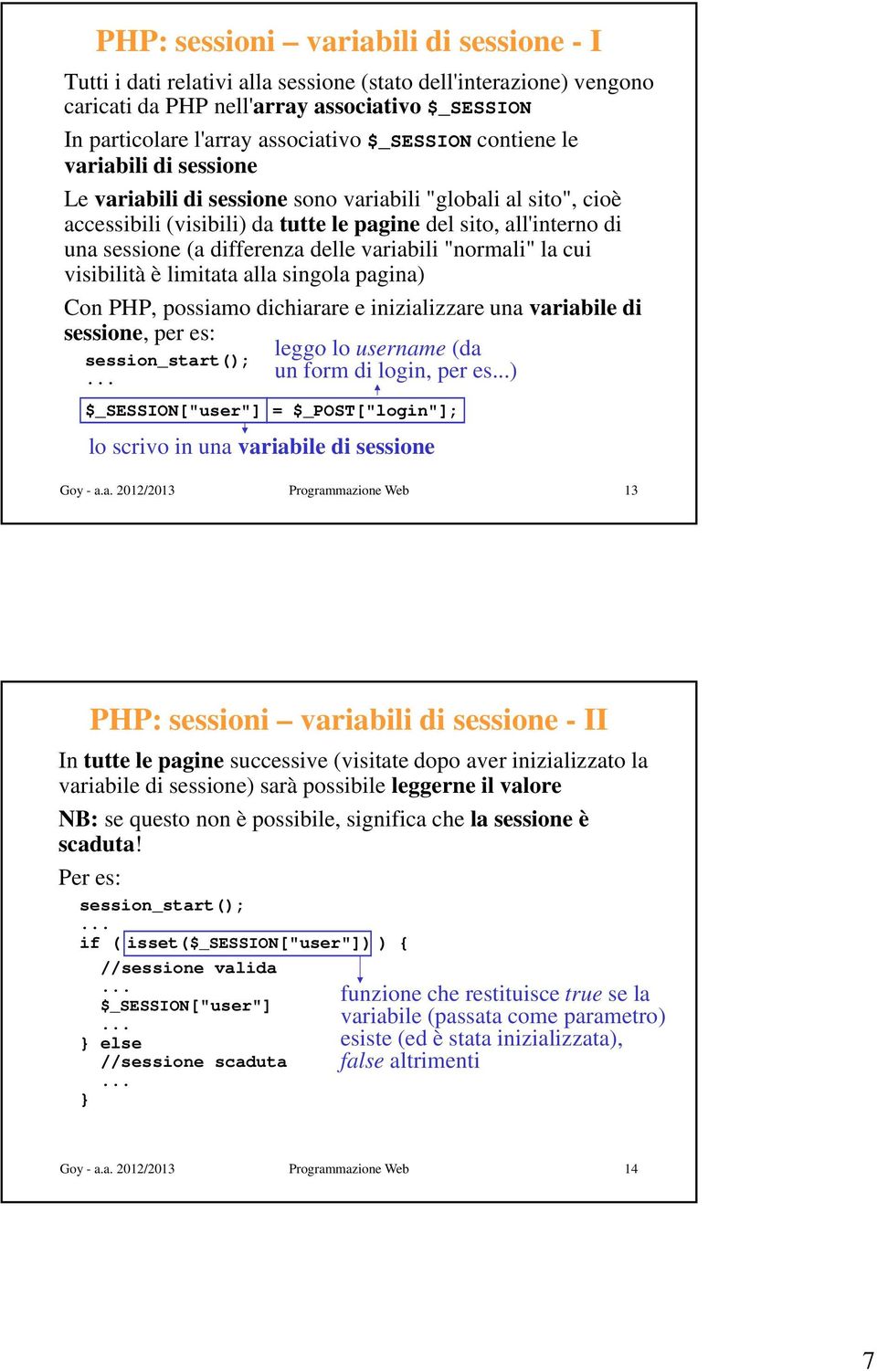 differenza delle variabili "normali" la cui visibilità è limitata alla singola pagina) Con PHP, possiamo dichiarare e inizializzare una variabile di sessione, per es: session_start(); leggo lo