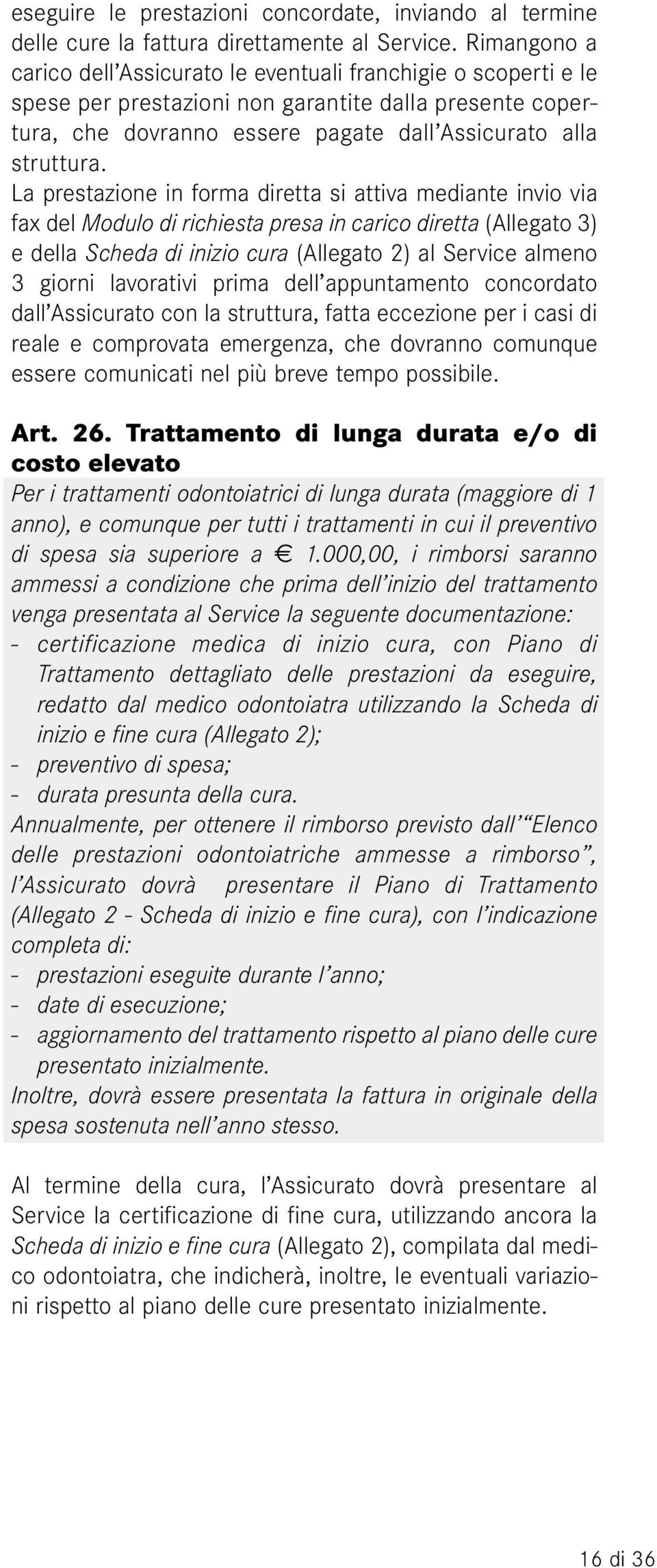 La prestazione in forma diretta si attiva mediante invio via fax del Modulo di richiesta presa in carico diretta (Allegato 3) e della Scheda di inizio cura (Allegato 2) al Service almeno 3 giorni