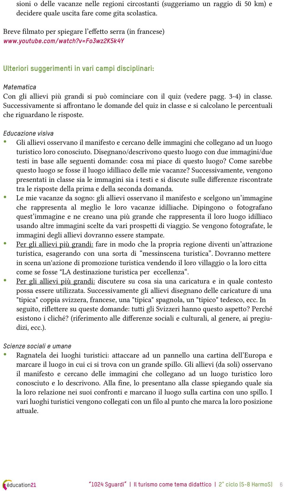 Successivamente si affrontano le domande del quiz in classe e si calcolano le percentuali che riguardano le risposte.