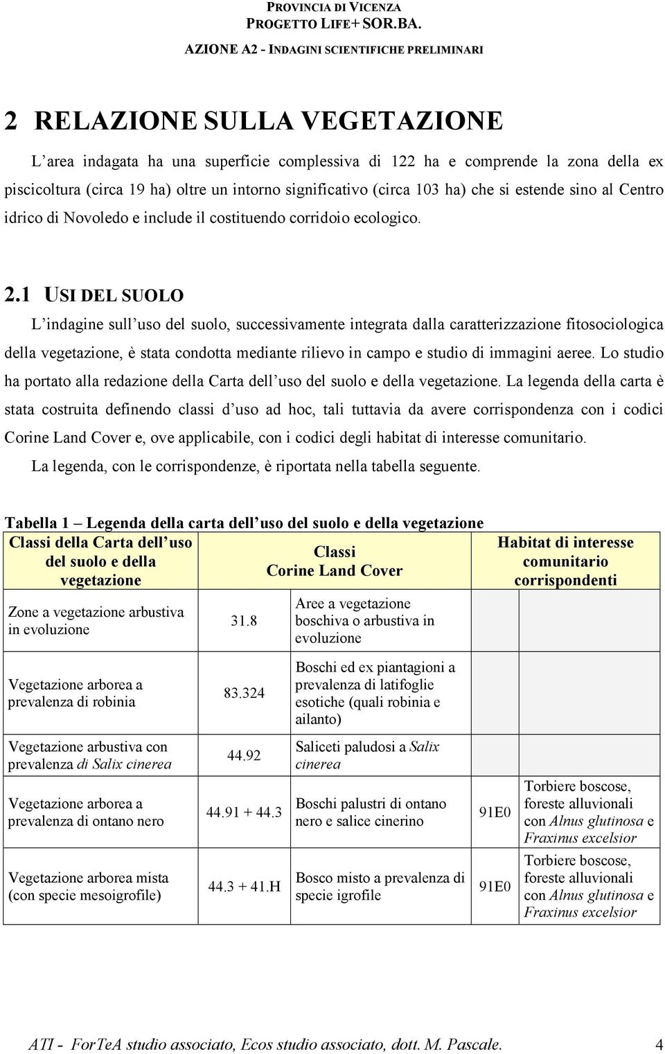 1 USI DEL SUOLO L indagine sull uso del suolo, successivamente integrata dalla caratterizzazione fitosociologica della vegetazione, è stata condotta mediante rilievo in campo e studio di immagini