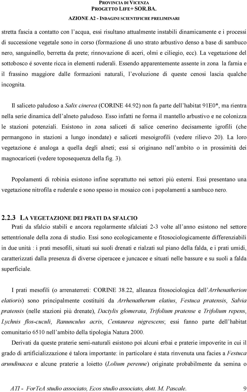 Essendo apparentemente assente in zona la farnia e il frassino maggiore dalle formazioni naturali, l evoluzione di queste cenosi lascia qualche incognita.