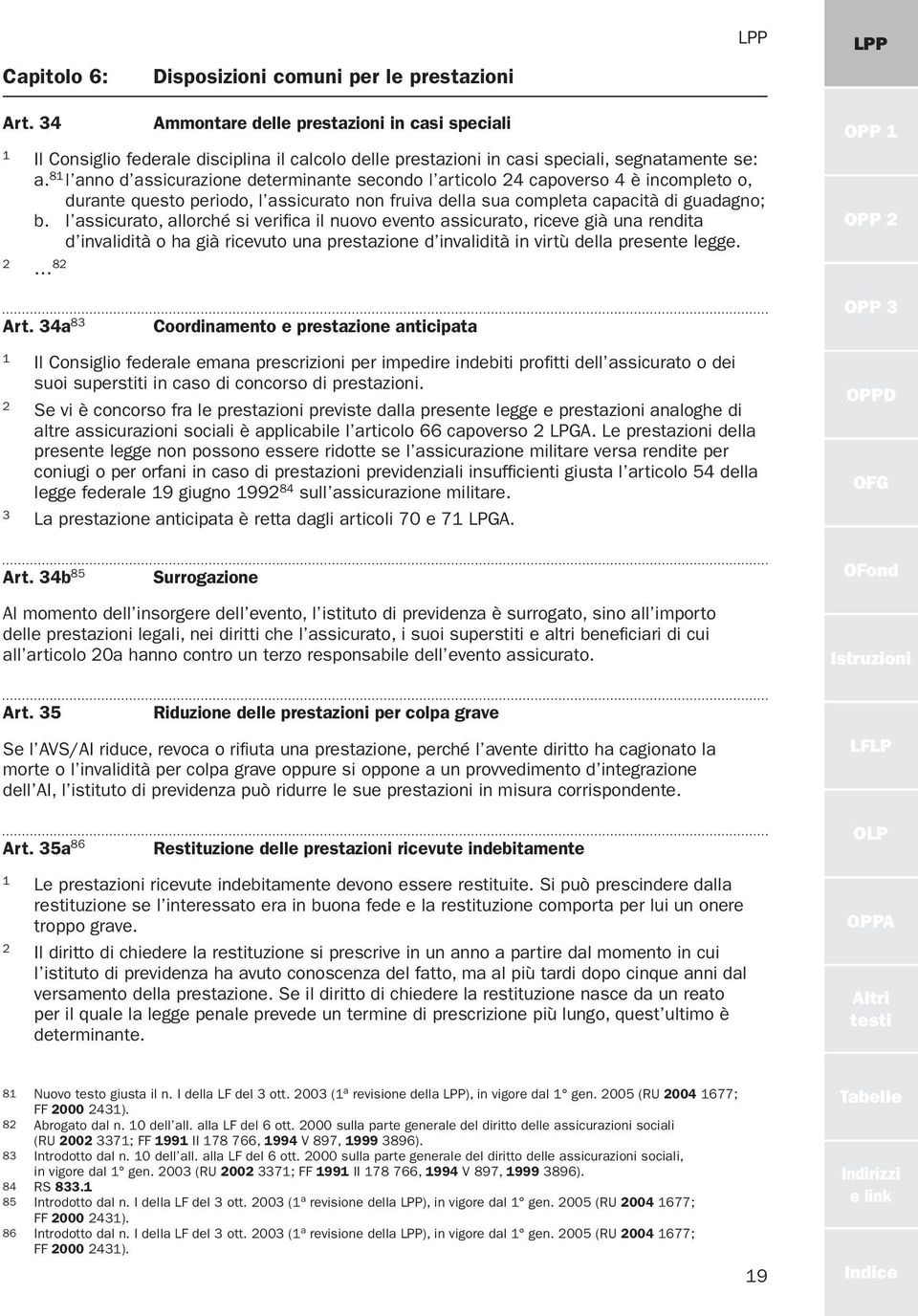 8 l anno d assicurazione determinante secondo l articolo capoverso è incompleto o, durante questo periodo, l assicurato non fruiva della sua completa capacità di guadagno; b.