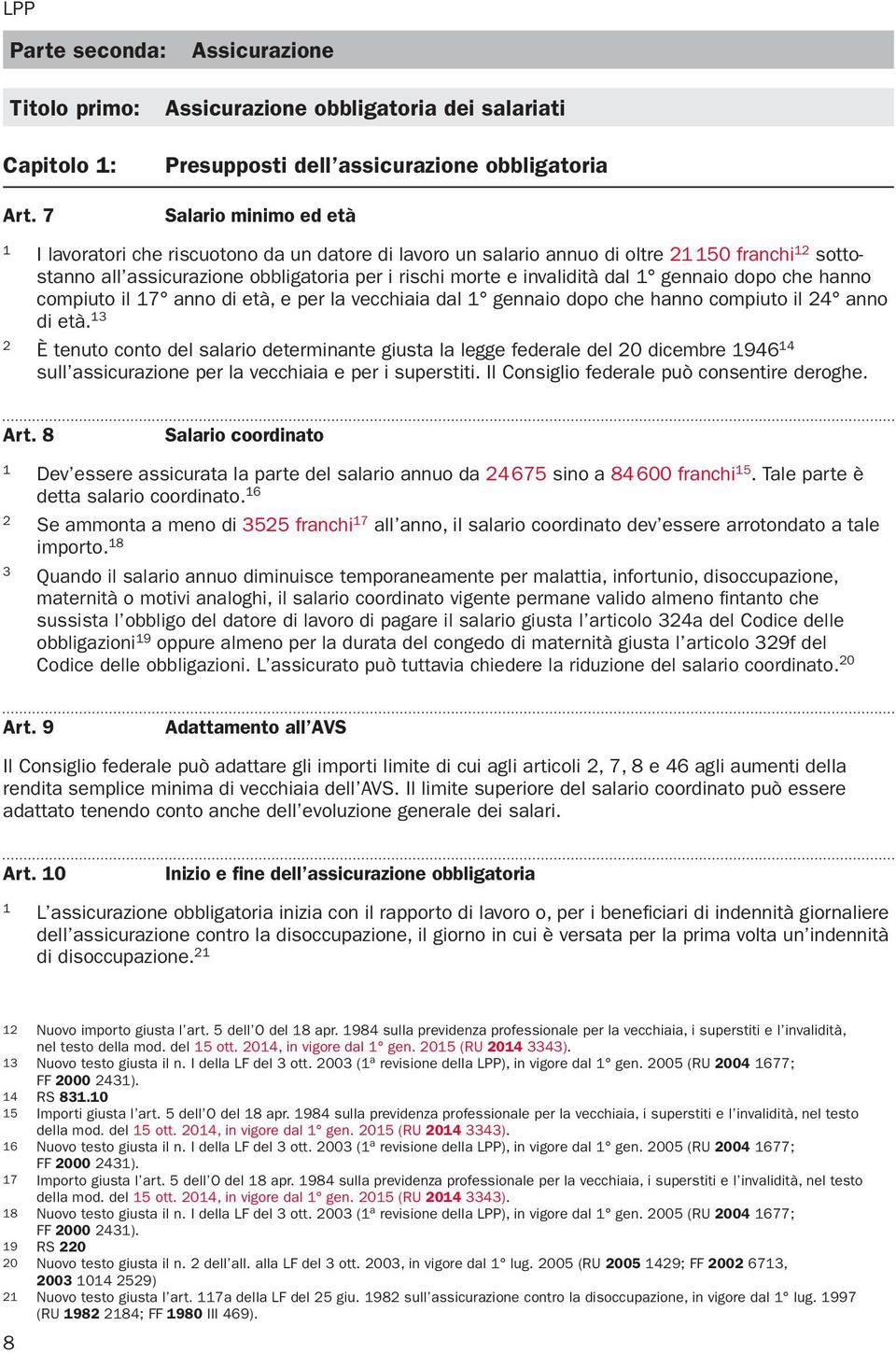 sottostanno all assicurazione obbligatoria per i rischi morte e invalidità dal gennaio dopo che hanno compiuto il 7 anno di età, e per la vecchiaia dal gennaio dopo che hanno compiuto il anno di età.