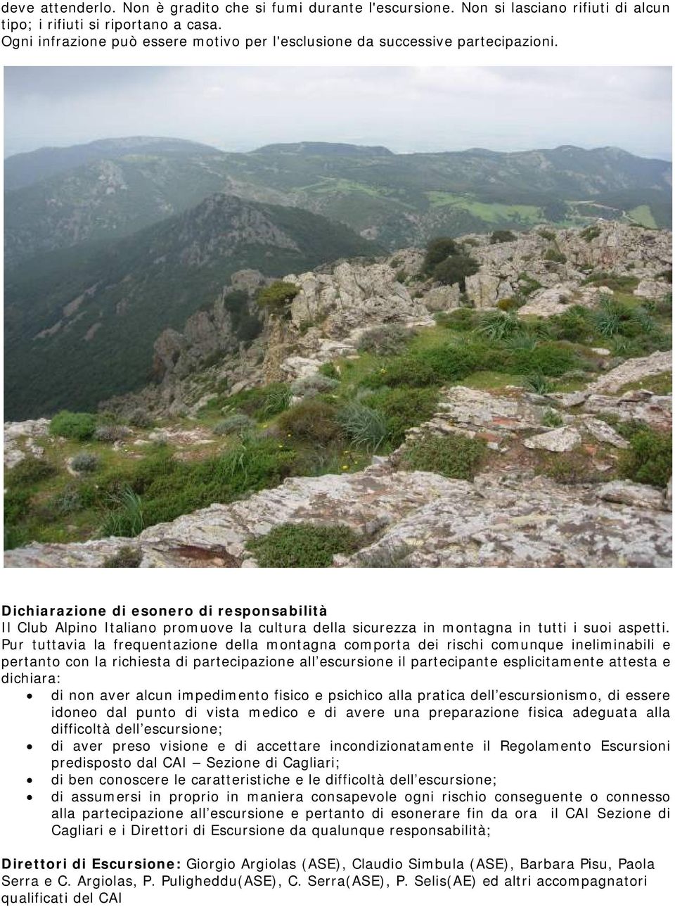 Dichiarazione di esonero di responsabilità Il Club Alpino Italiano promuove la cultura della sicurezza in montagna in tutti i suoi aspetti.