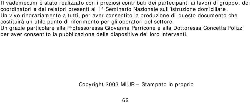 Un vivo ringraziamento a tutti, per aver consentito la produzione di questo documento che costituirà un utile punto di riferimento per gli