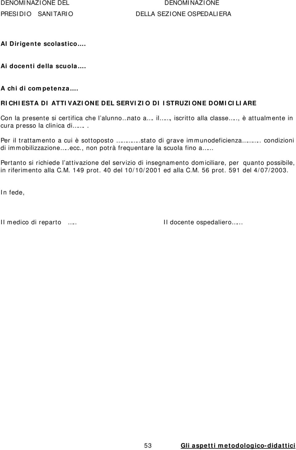 . Per il trattamento a cui è sottoposto..stato di grave immunodeficienza.. condizioni di immobilizzazione..ecc.