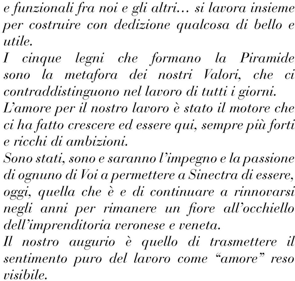 L amore per il nostro lavoro è stato il motore che ci ha fatto crescere ed essere qui, sempre più forti e ricchi di ambizioni.