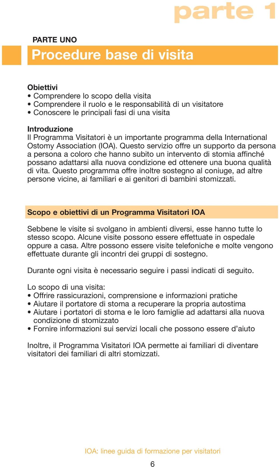 Questo servizio offre un supporto da persona a persona a coloro che hanno subito un intervento di stomia affinché possano adattarsi alla nuova condizione ed ottenere una buona qualità di vita.