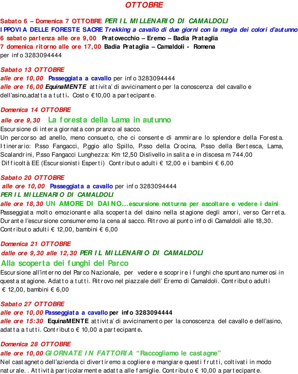 la conoscenza del cavallo e dell asino,adatta a tutti. Costo 10,00 a partecipante. Domenica 14 OTTOBRE La foresta della Lama in autunno alle ore 9,30 Escursione di intera giornata con pranzo al sacco.