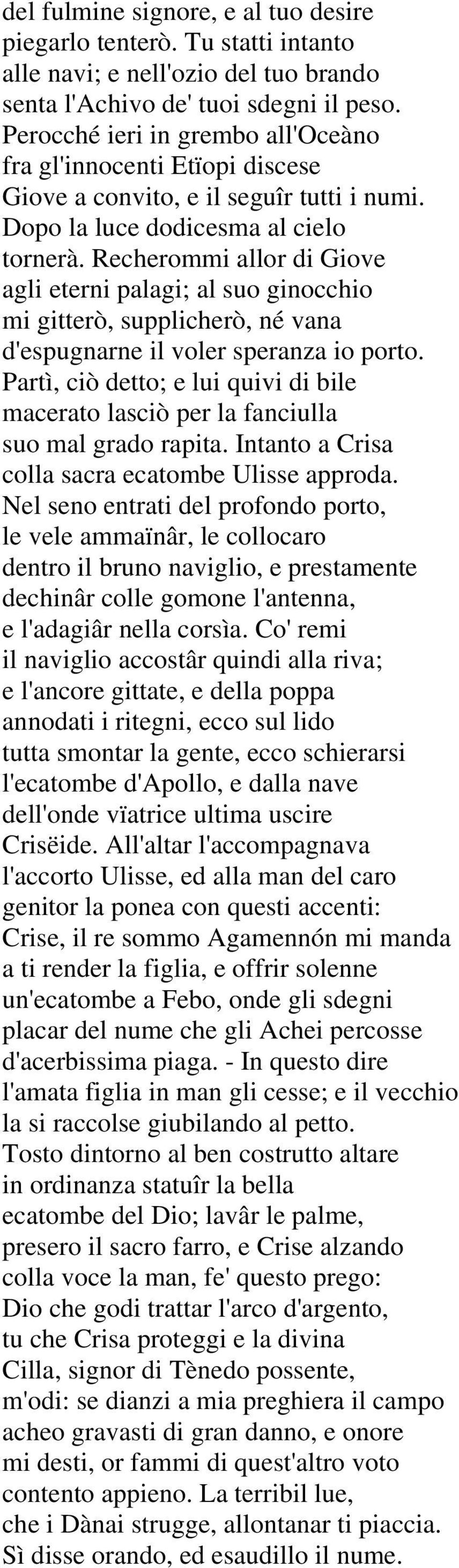 Recherommi allor di Giove agli eterni palagi; al suo ginocchio mi gitterò, supplicherò, né vana d'espugnarne il voler speranza io porto.