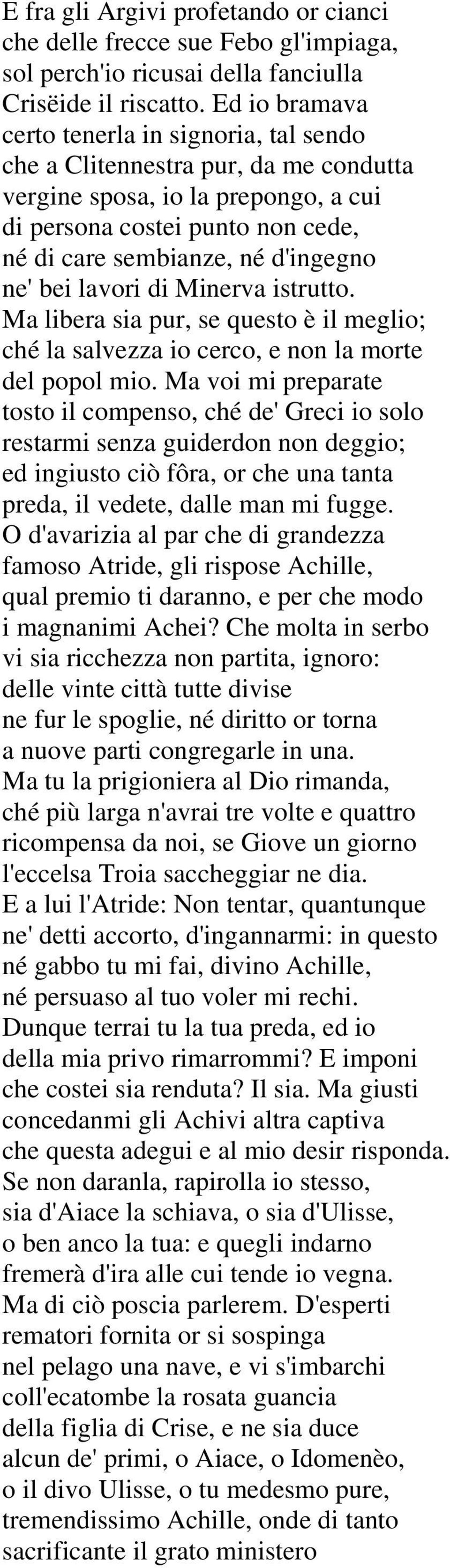 bei lavori di Minerva istrutto. Ma libera sia pur, se questo è il meglio; ché la salvezza io cerco, e non la morte del popol mio.