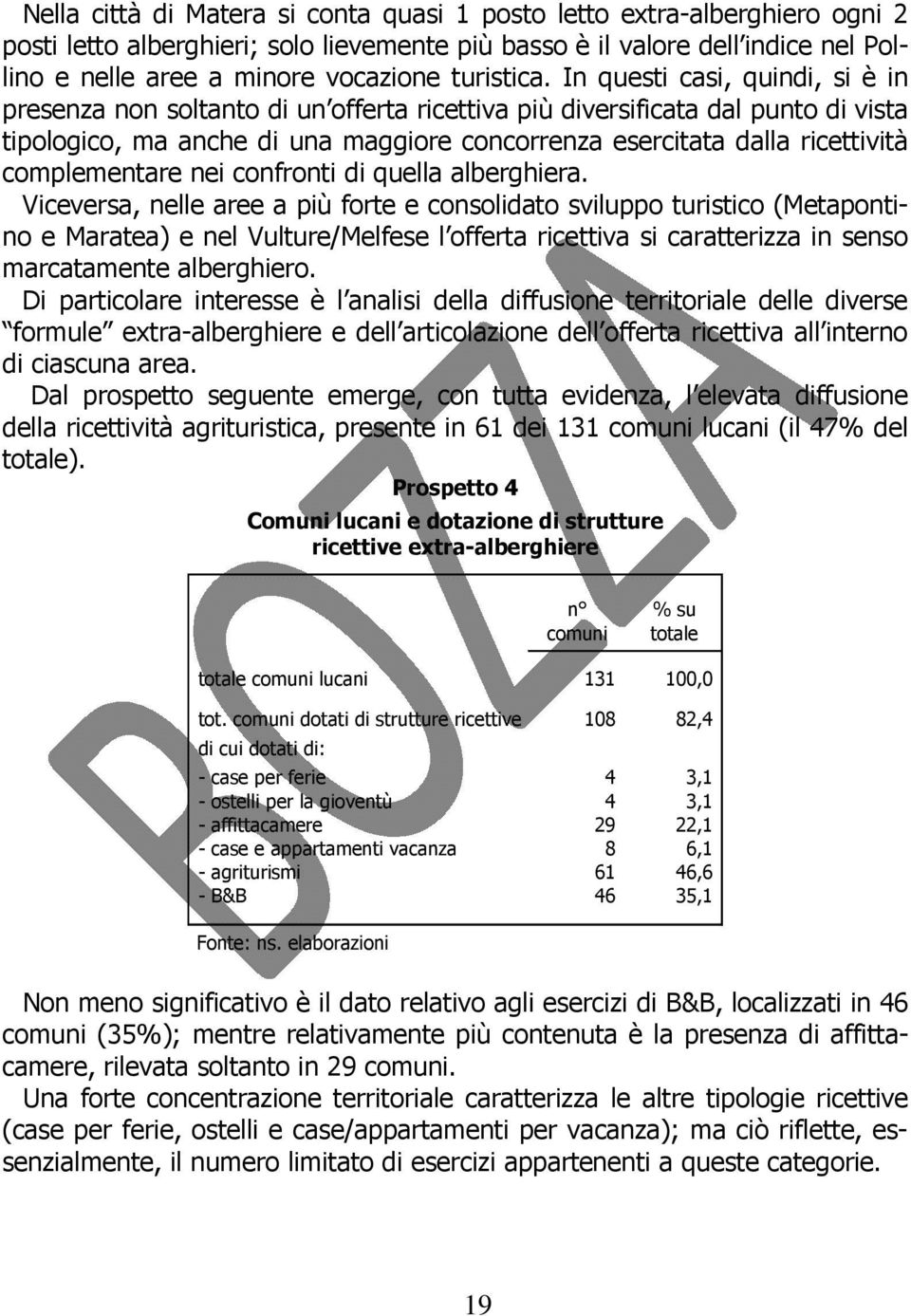 In questi casi, quindi, si è in presenza non soltanto di un offerta ricettiva più diversificata dal punto di vista tipologico, ma anche di una maggiore concorrenza esercitata dalla ricettività