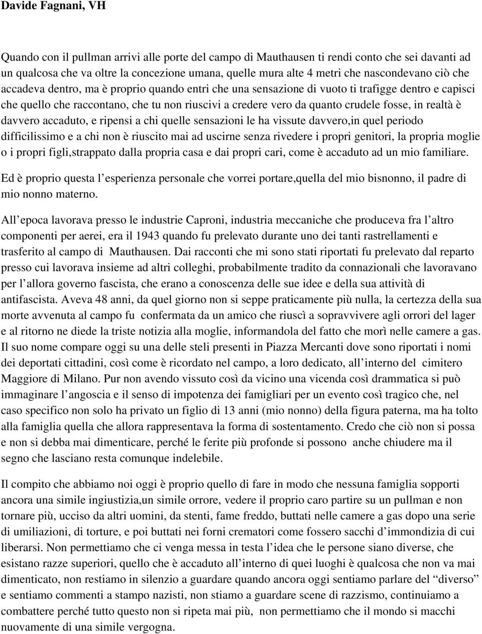 crudele fosse, in realtà è davvero accaduto, e ripensi a chi quelle sensazioni le ha vissute davvero,in quel periodo difficilissimo e a chi non è riuscito mai ad uscirne senza rivedere i propri