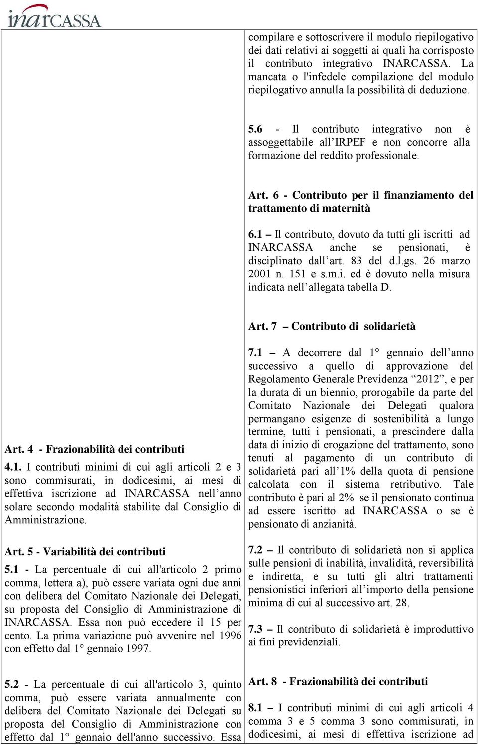 6 - Il contributo integrativo non è assoggettabile all IRPEF e non concorre alla formazione del reddito professionale. Art. 6 - Contributo per il finanziamento del trattamento di maternità 6.