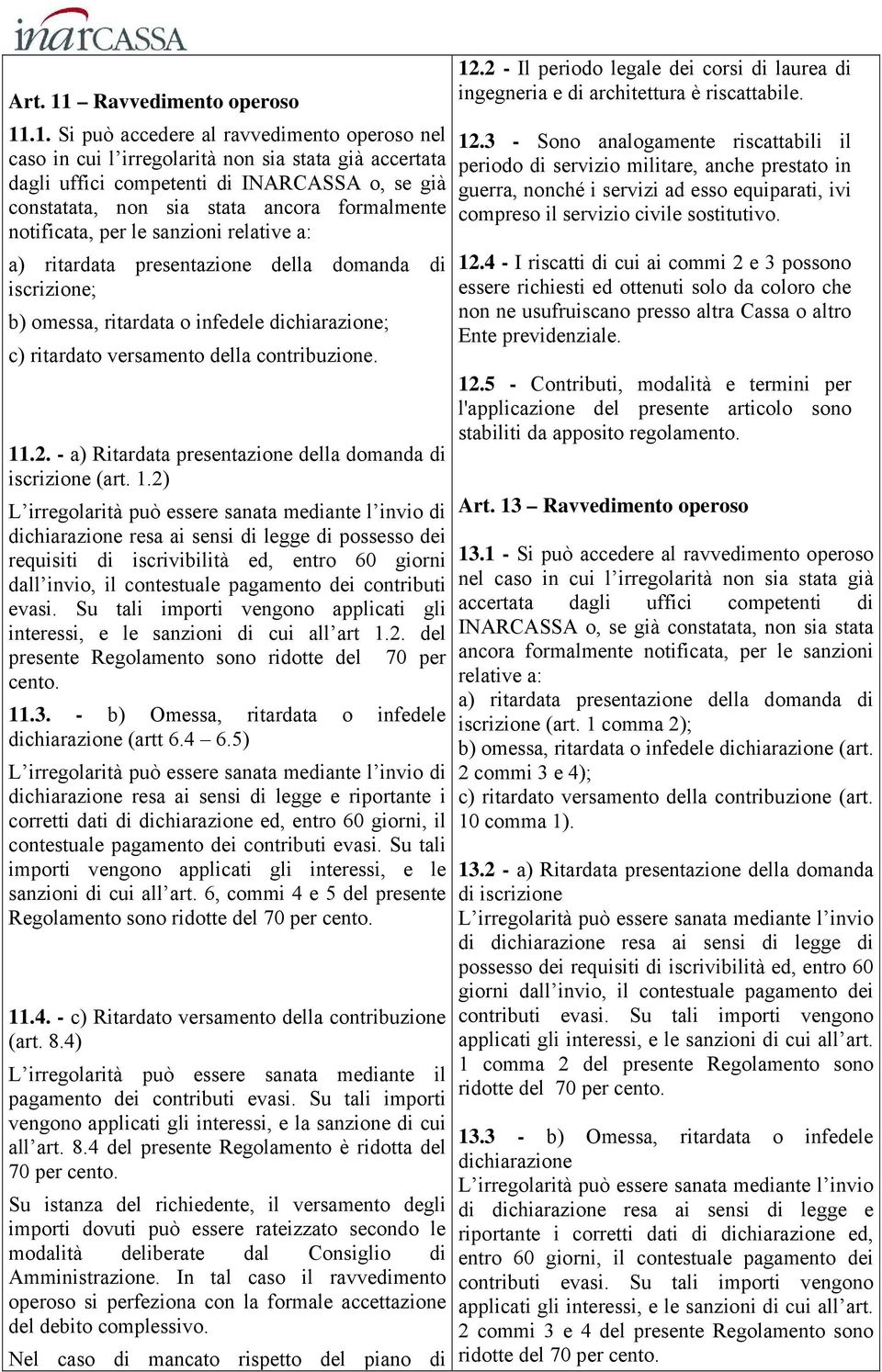 .1. Si può accedere al ravvedimento operoso nel caso in cui l irregolarità non sia stata già accertata dagli uffici competenti di INARCASSA o, se già constatata, non sia stata ancora formalmente