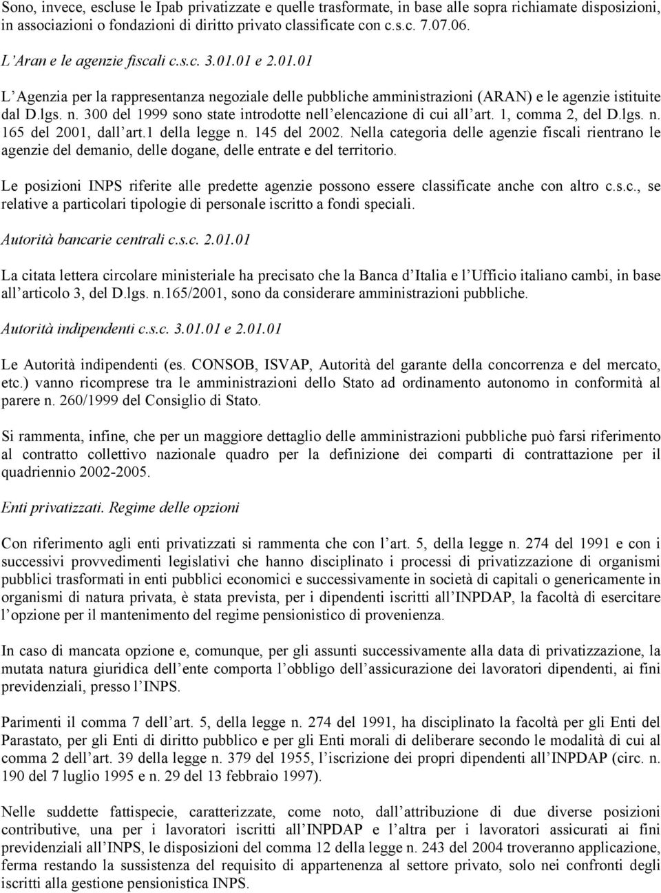 1, comma 2, del D.lgs. n. 165 del 2001, dall art.1 della legge n. 145 del 2002. Nella categoria delle agenzie fiscali rientrano le agenzie del demanio, delle dogane, delle entrate e del territorio.