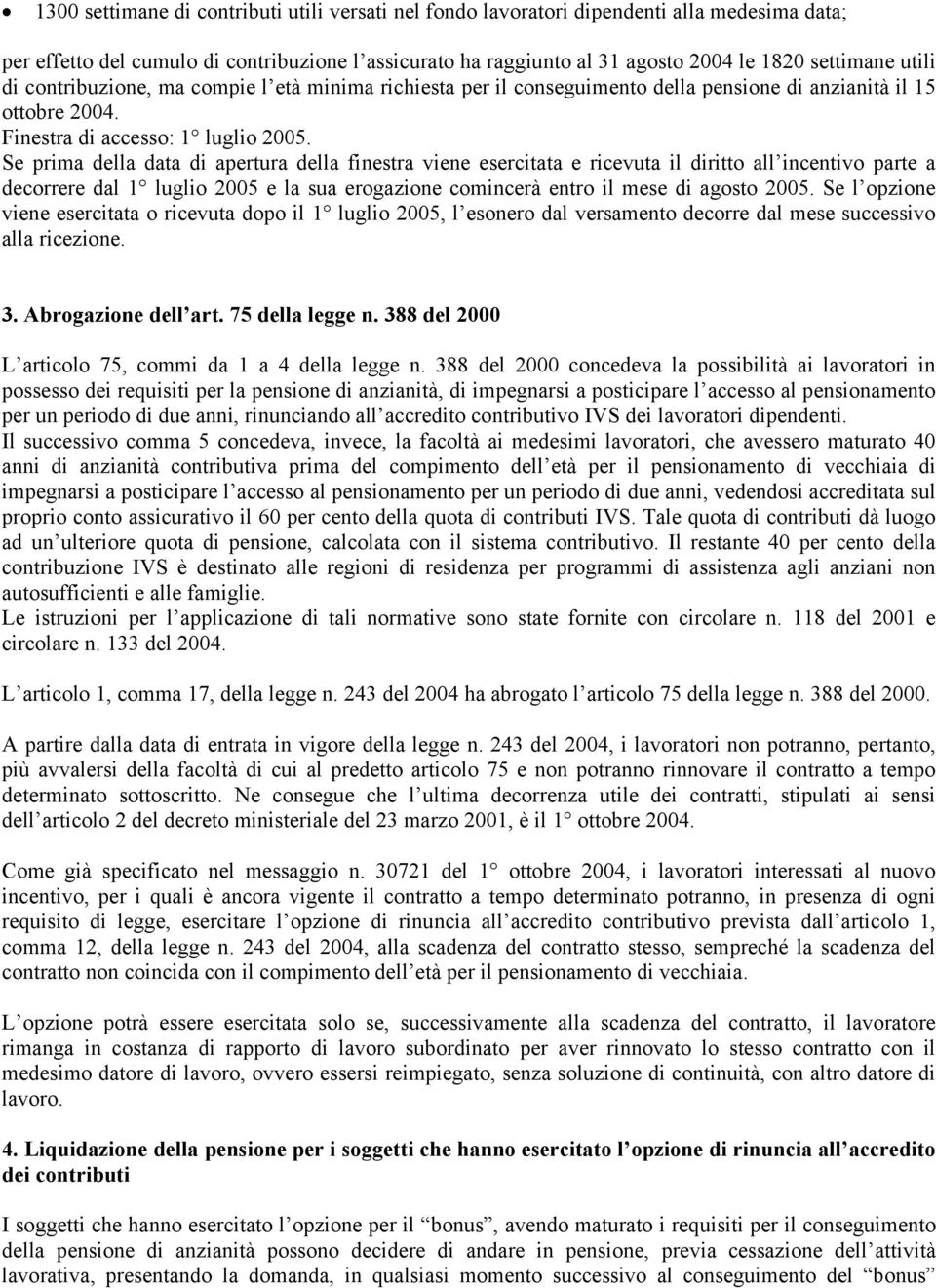 Se prima della data di apertura della finestra viene esercitata e ricevuta il diritto all incentivo parte a decorrere dal 1 luglio 2005 e la sua erogazione comincerà entro il mese di agosto 2005.