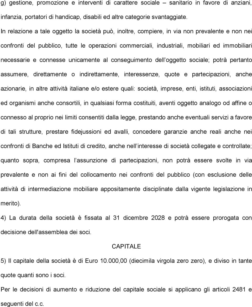 necessarie e connesse unicamente al conseguimento dell oggetto sociale; potrà pertanto assumere, direttamente o indirettamente, interessenze, quote e partecipazioni, anche azionarie, in altre