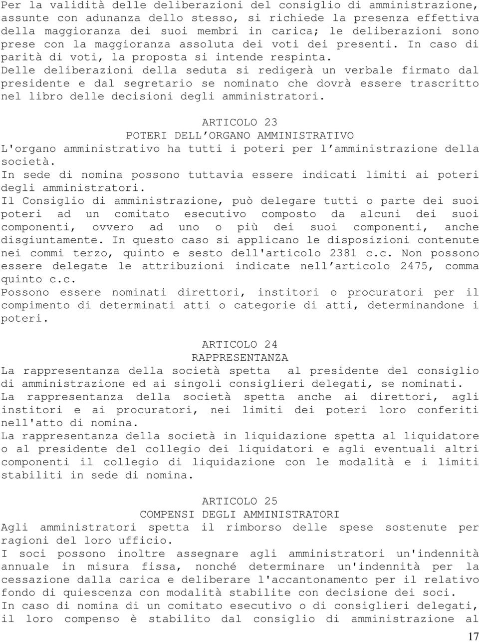 Delle deliberazioni della seduta si redigerà un verbale firmato dal presidente e dal segretario se nominato che dovrà essere trascritto nel libro delle decisioni degli amministratori.