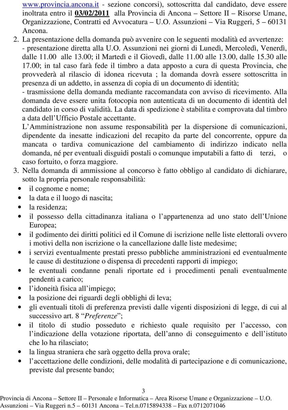 2. La presentazione della domanda può avvenire con le seguenti modalità ed avvertenze: - presentazione diretta alla U.O. Assunzioni nei giorni di Lunedì, Mercoledì, Venerdì, dalle 11.00 alle 13.