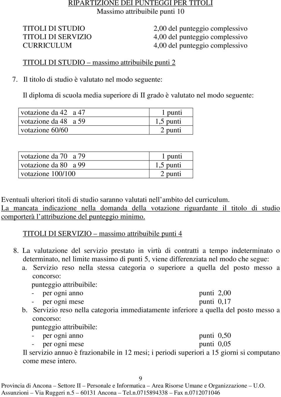 Il titolo di studio è valutato nel modo seguente: Il diploma di scuola media superiore di II grado è valutato nel modo seguente: votazione da 42 a 47 votazione da 48 a 59 votazione 60/60 1 punti 1,5