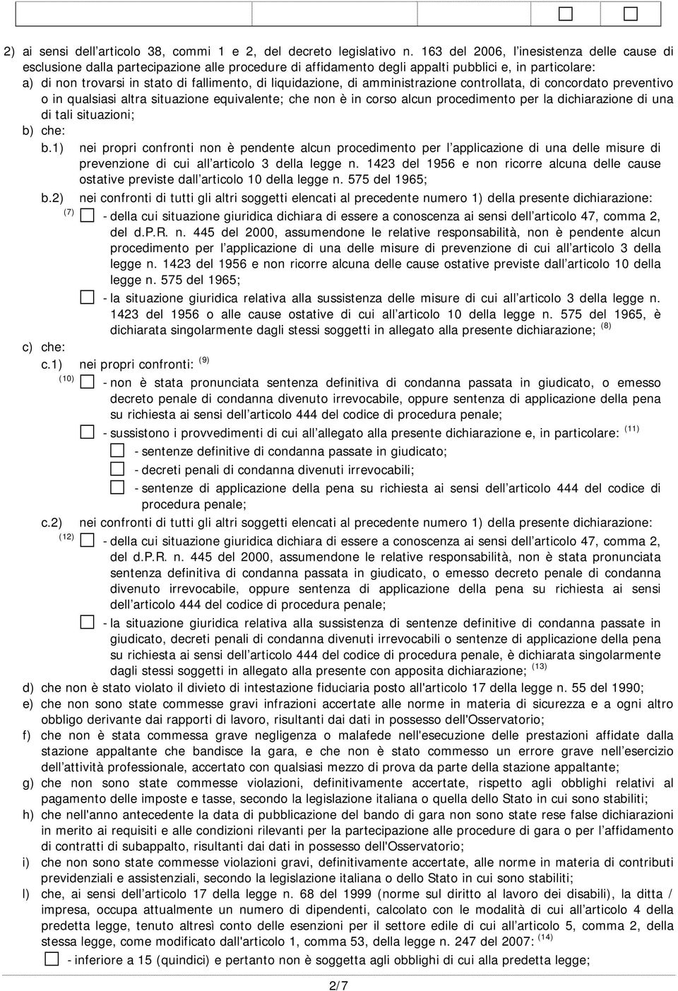 liquidazione, di amministrazione controllata, di concordato preventivo o in qualsiasi altra situazione equivalente; che non è in corso alcun procedimento per la dichiarazione di una di tali