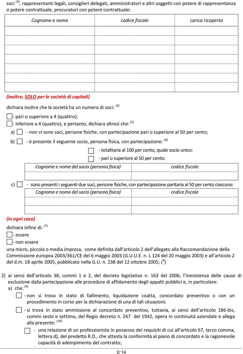 dichiara altresì che: (5) a) - non vi sono soci, persone fisiche, con partecipazione pari o superiore al 50 per cento; b) - è presente il seguente socio, persona fisica, con partecipazione: (6)