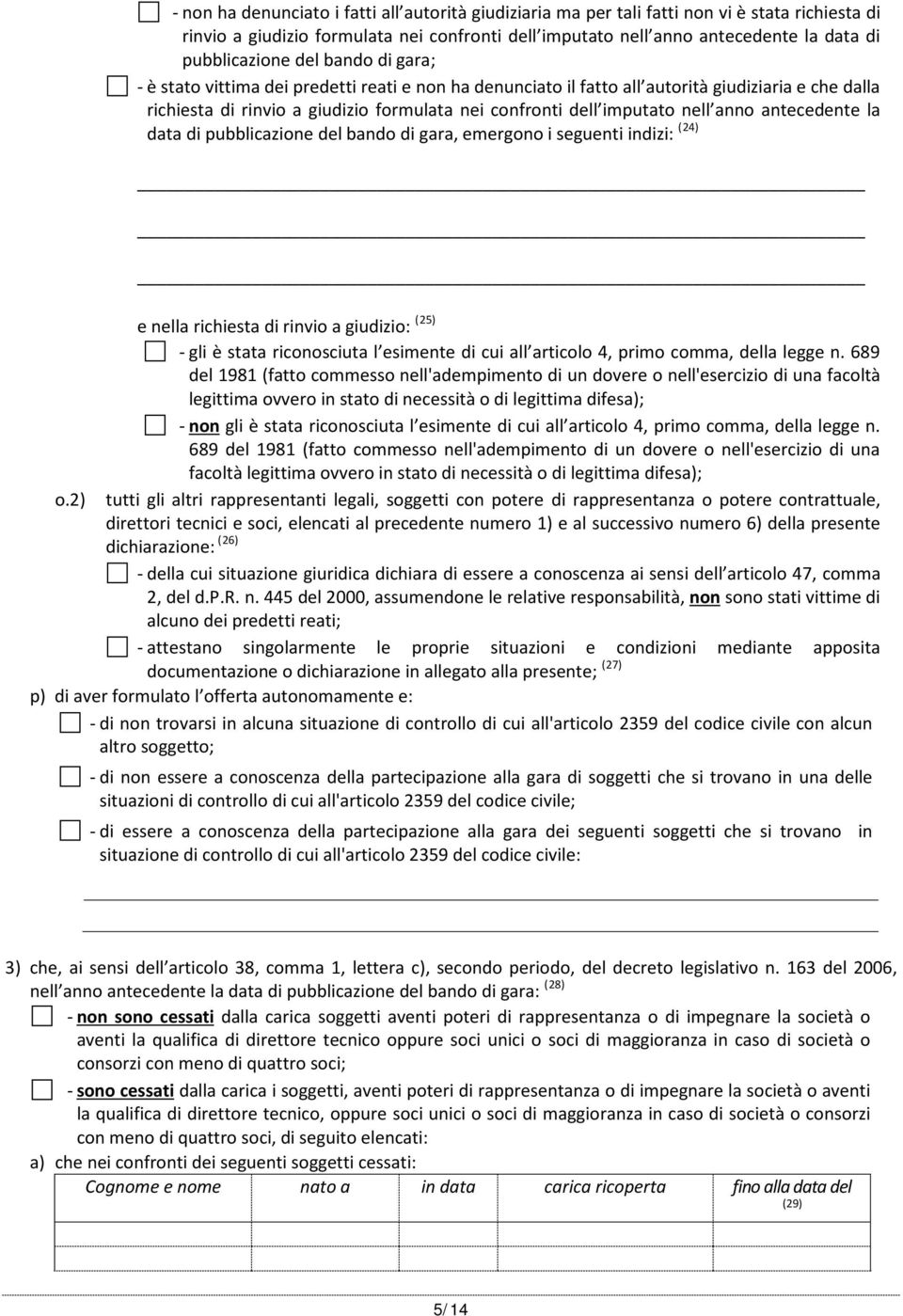 imputato nell anno antecedente la data di pubblicazione del bando di gara, emergono i seguenti indizi: (24) e nella richiesta di rinvio a giudizio: (25) - gli è stata riconosciuta l esimente di cui