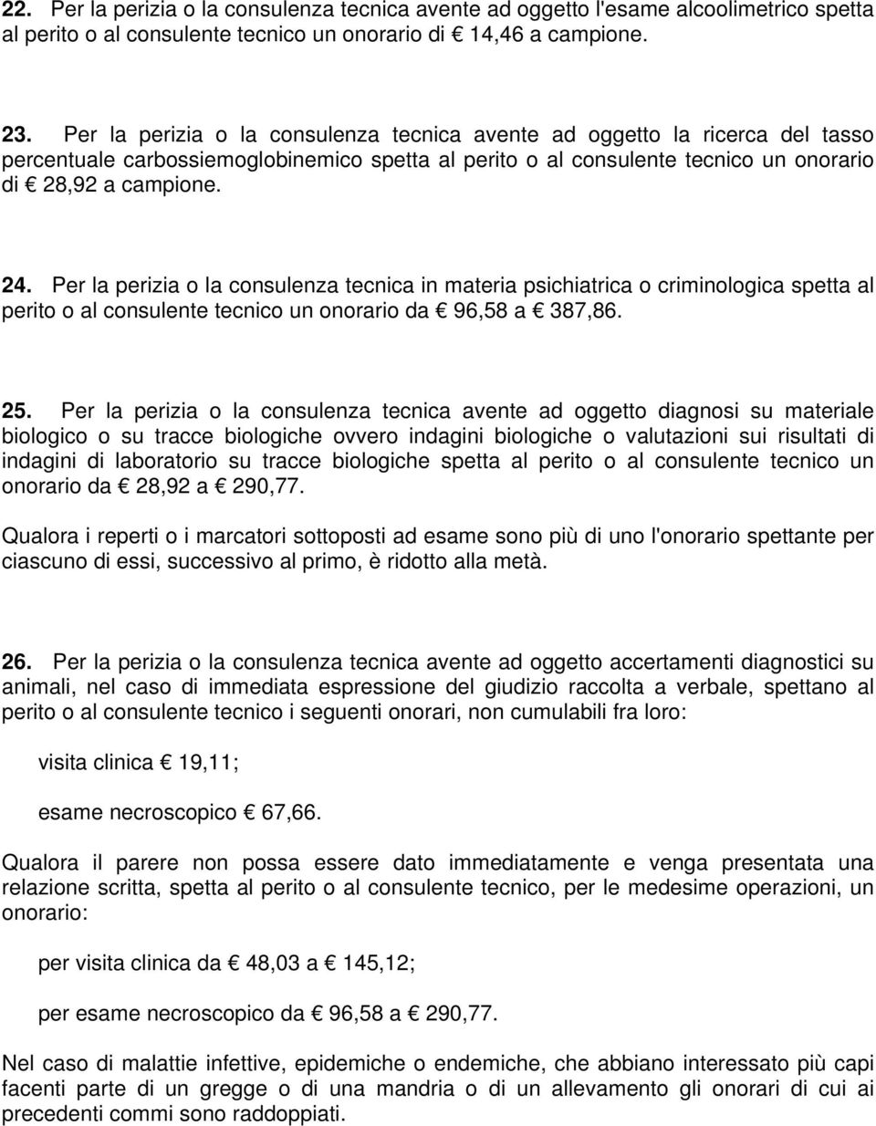 Per la perizia o la consulenza tecnica in materia psichiatrica o criminologica spetta al perito o al consulente tecnico un onorario da 96,58 a 387,86. 25.