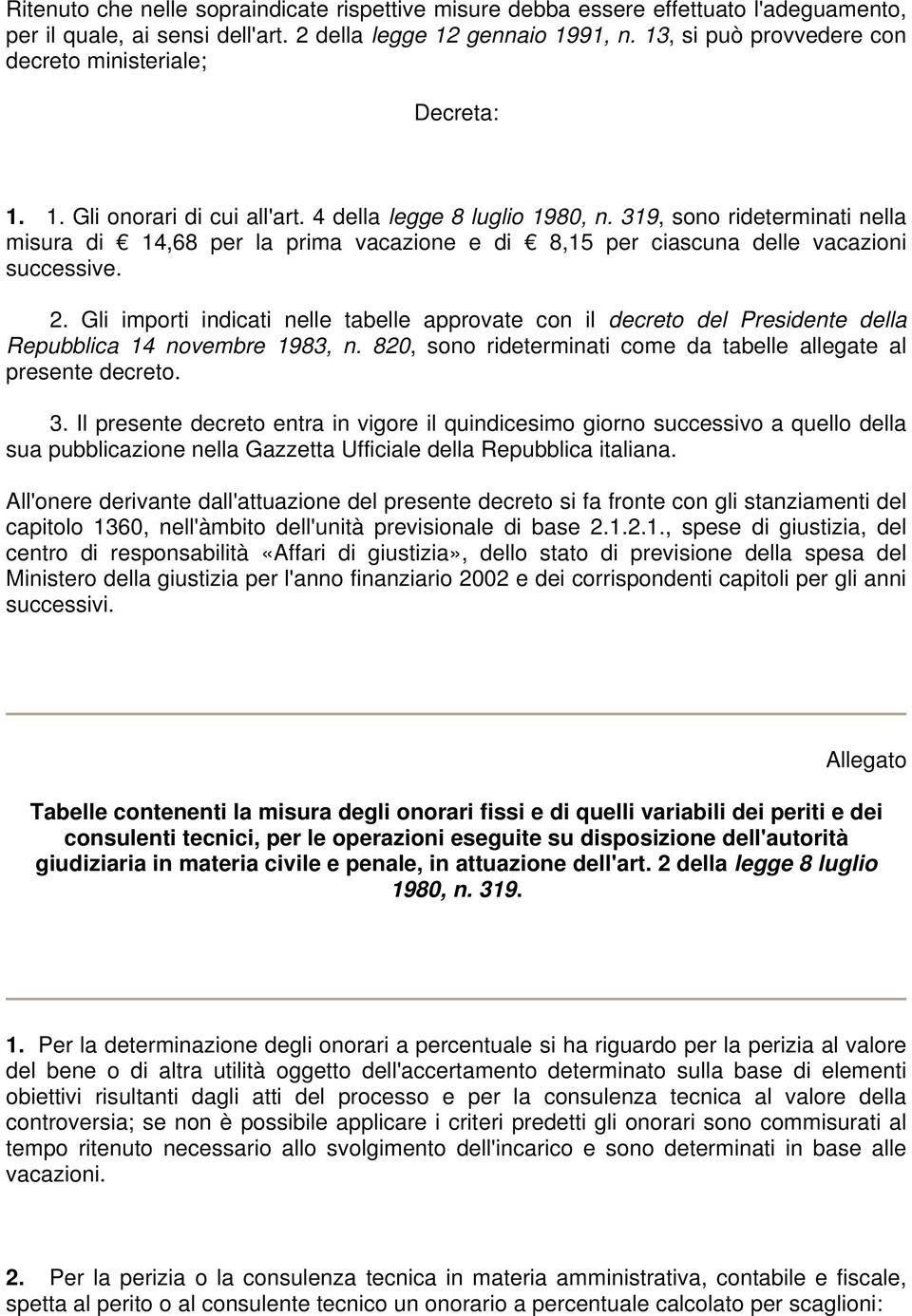 319, sono rideterminati nella misura di 14,68 per la prima vacazione e di 8,15 per ciascuna delle vacazioni successive. 2.