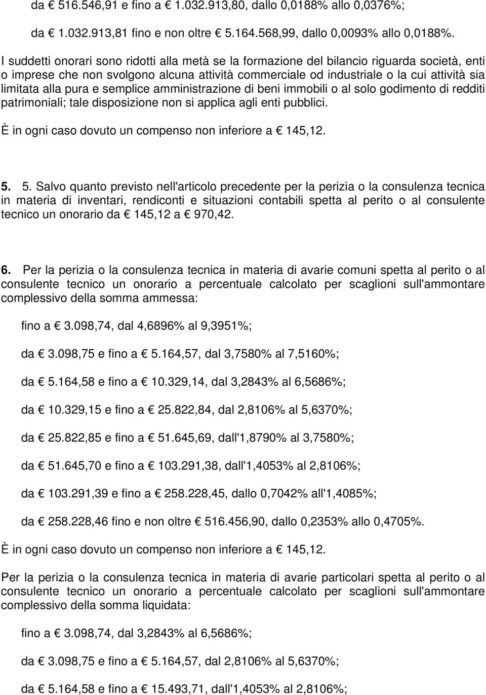 alla pura e semplice amministrazione di beni immobili o al solo godimento di redditi patrimoniali; tale disposizione non si applica agli enti pubblici. 5.