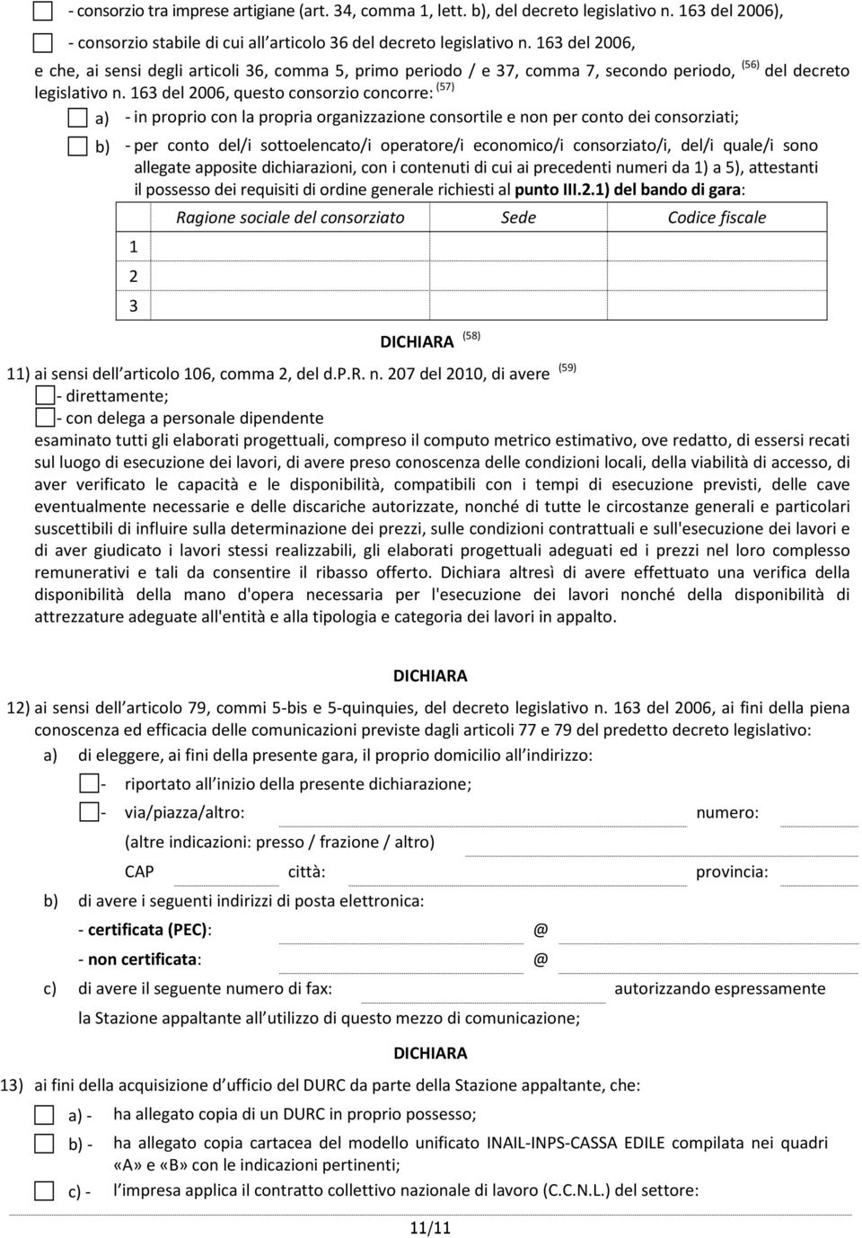 163 del 2006, questo consorzio concorre: (57) a) - in proprio con la propria organizzazione consortile e non per conto dei consorziati; b) - per conto del/i sottoelencato/i operatore/i economico/i