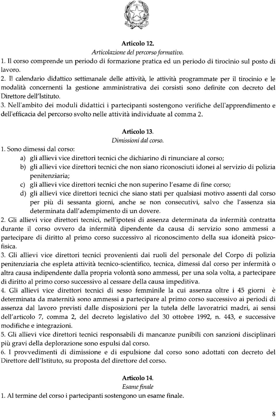 dell'istituto. 3. Nell'ambito dei moduli didattici i partecipanti sostengono verifiche dell'apprendimento e dell'efficacia del percorso svolto nelle attività individuate al comma 2. Articolo 13.