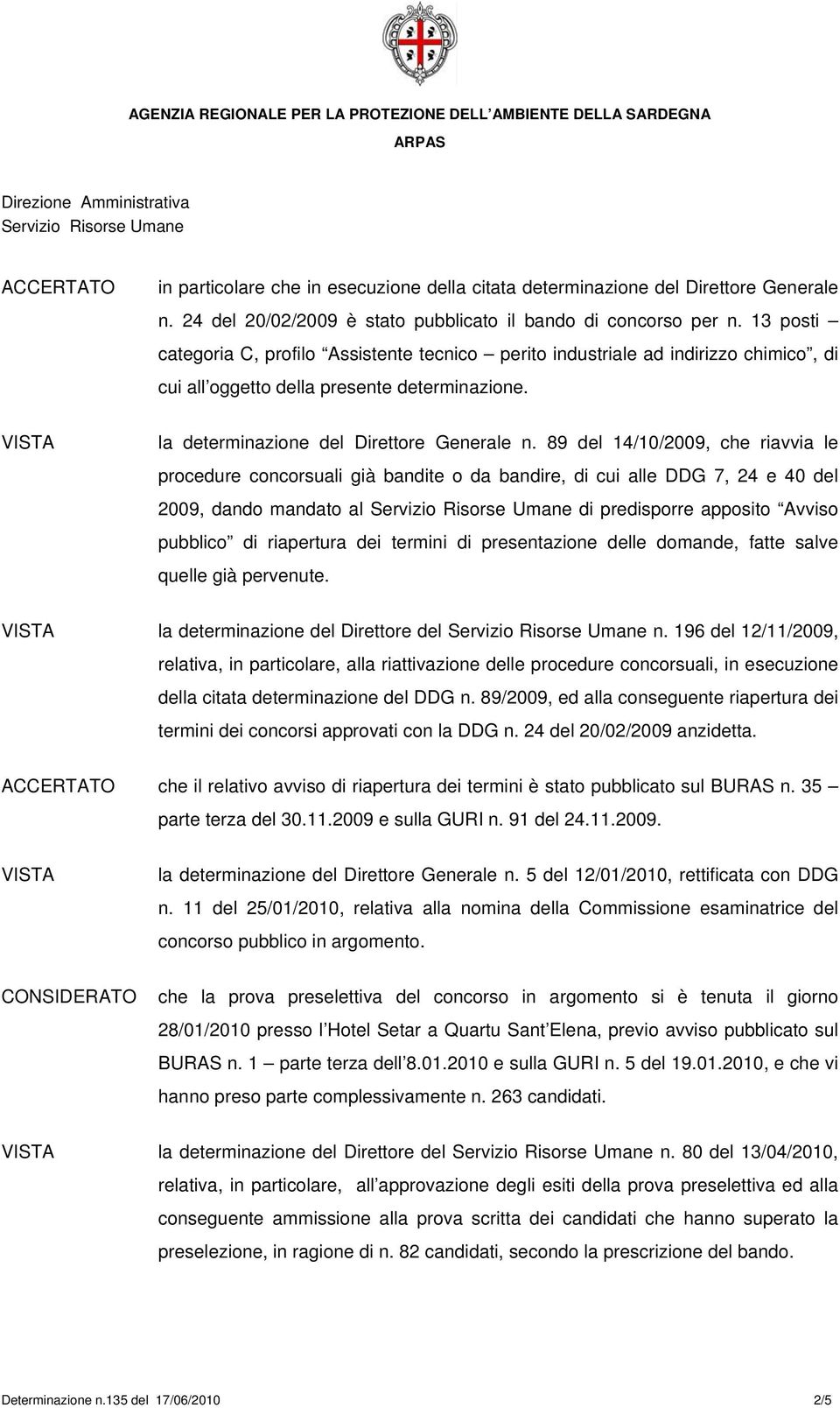 89 del 14/10/2009, che riavvia le procedure concorsuali già bandite o da bandire, di cui alle DDG 7, 24 e 40 del 2009, dando mandato al di predisporre apposito Avviso pubblico di riapertura dei