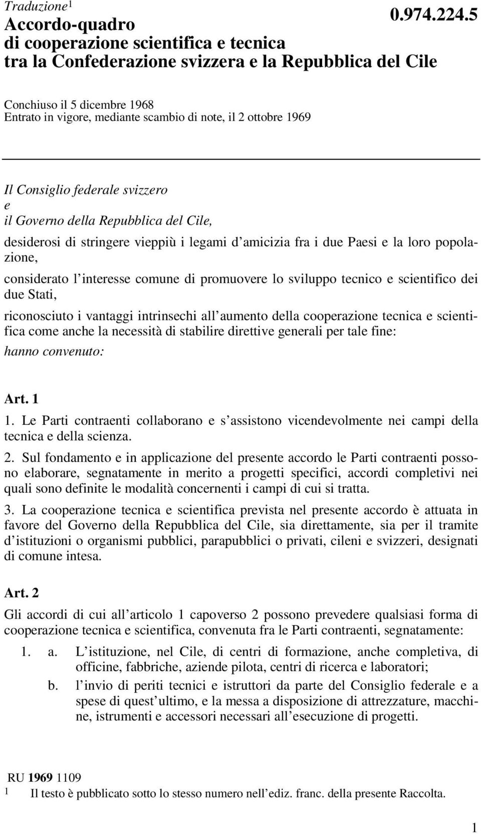 1969 Il Consiglio federale svizzero e il Governo della Repubblica del Cile, desiderosi di stringere vieppiù i legami d amicizia fra i due Paesi e la loro popolazione, considerato l interesse comune