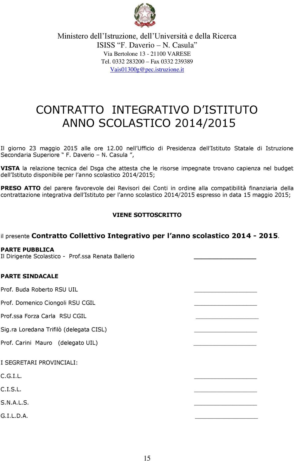 Casula, VISTA la relazione tecnica del Dsga che attesta che le risorse impegnate trovano capienza nel budget dell Istituto disponibile per l anno scolastico 2014/2015; PRESO ATTO del parere