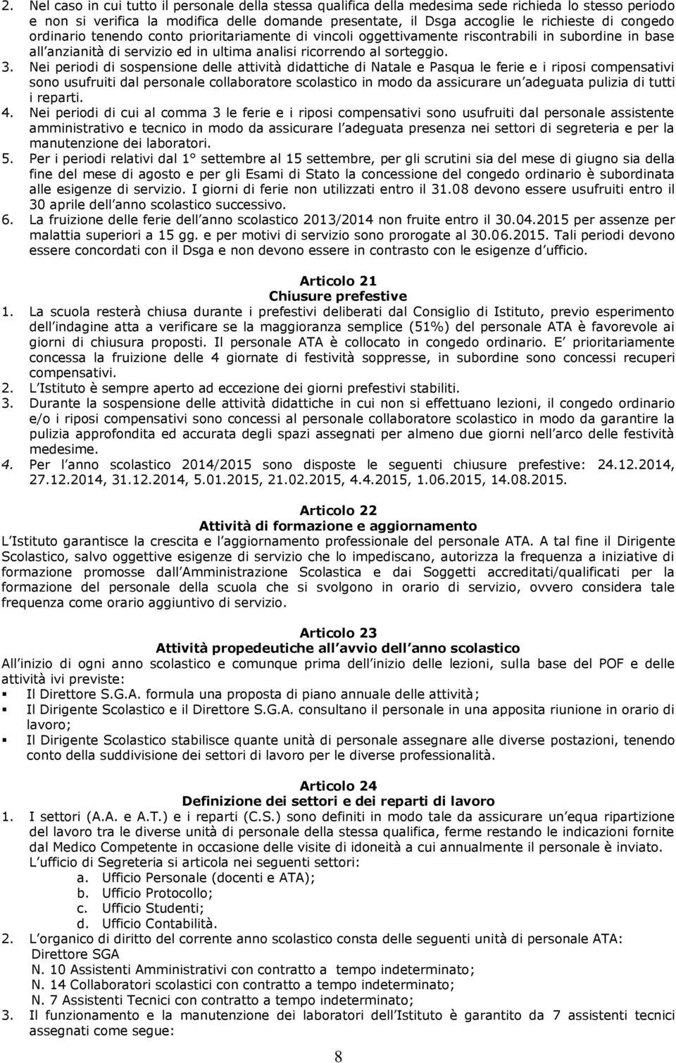 Nei periodi di sospensione delle attività didattiche di Natale e Pasqua le ferie e i riposi compensativi sono usufruiti dal personale collaboratore scolastico in modo da assicurare un adeguata