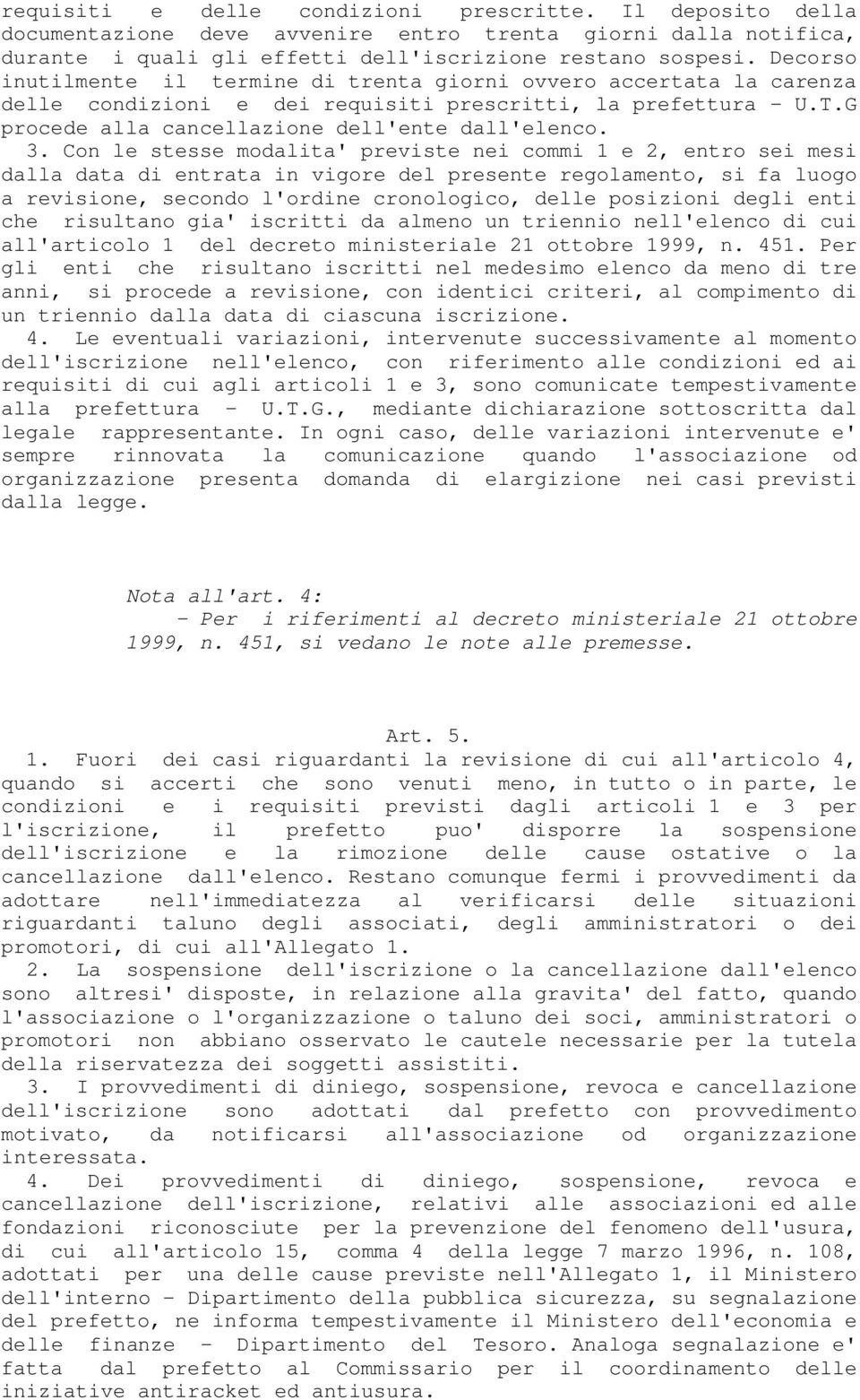 Con le stesse modalita' previste nei commi 1 e 2, entro sei mesi dalla data di entrata in vigore del presente regolamento, si fa luogo a revisione, secondo l'ordine cronologico, delle posizioni degli