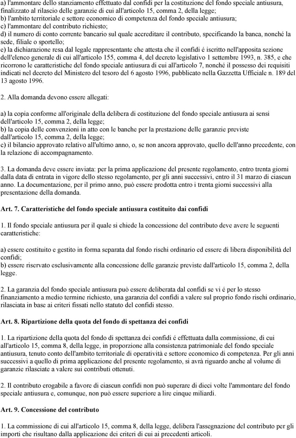 contributo, specificando la banca, nonché la sede, filiale o sportello; e) la dichiarazione resa dal legale rappresentante che attesta che il confidi é iscritto nell'apposita sezione dell'elenco