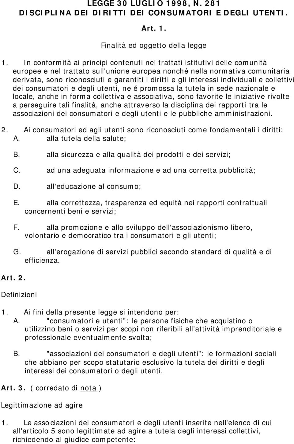 diritti e gli interessi individuali e collettivi dei consumatori e degli utenti, ne é promossa la tutela in sede nazionale e locale, anche in forma collettiva e associativa, sono favorite le