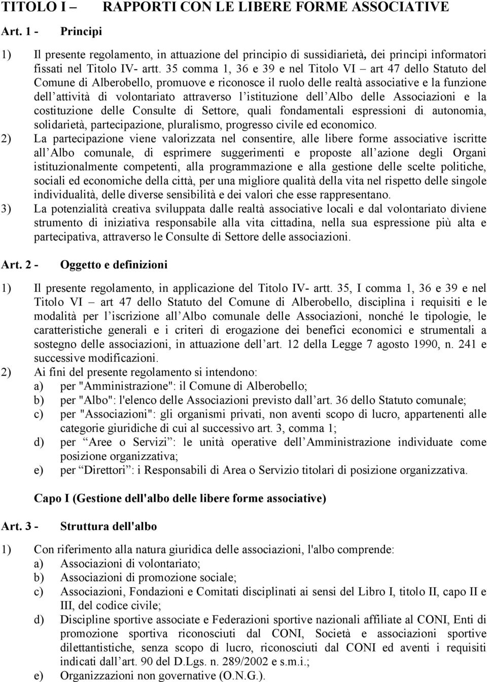 istituzione dell Albo delle Associazioni e la costituzione delle Consulte di Settore, quali fondamentali espressioni di autonomia, solidarietà, partecipazione, pluralismo, progresso civile ed