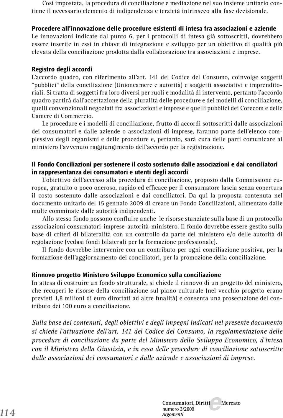 intgrazion sviluppo pr un obittivo di qualità più lvata dlla conciliazion prodotta dalla collaborazion tra associazioni imprs. Rgistro dgli accordi L accordo quadro, con rifrimnto all art.