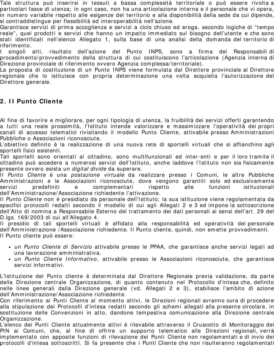 Garantisce servizi di prima accoglienza e servizi a ciclo chiuso ed eroga, secondo logiche di tempo reale, quei prodotti e servizi che hanno un impatto immediato sul bisogno dell utente e che sono