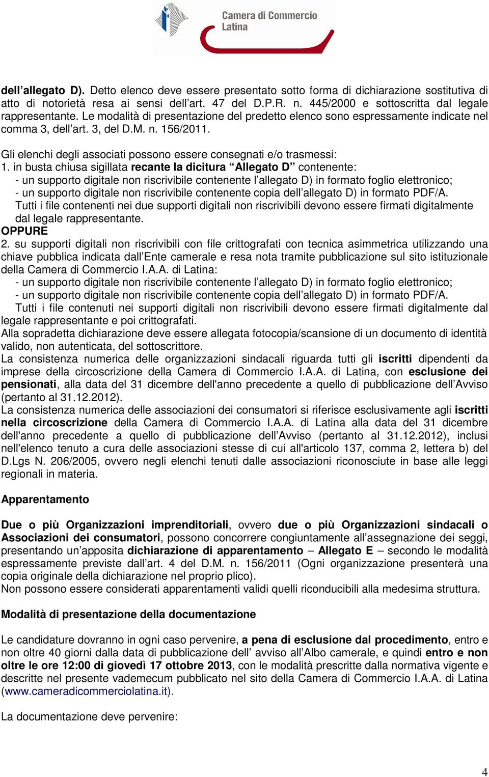 in busta chiusa sigillata recante la dicitura Allegato D contenente: - un supporto digitale non riscrivibile contenente l allegato D) in formato foglio elettronico; - un supporto digitale non