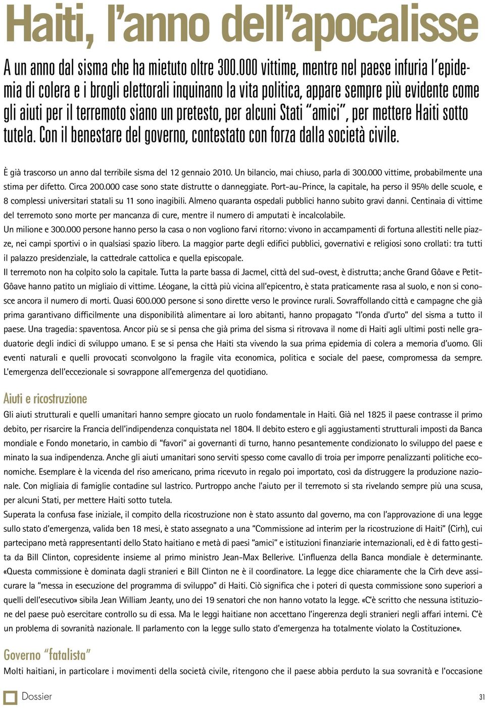 Stati amici, per mettere Haiti sotto tutela. Con il benestare del governo, contestato con forza dalla società civile. È già trascorso un anno dal terribile sisma del 12 gennaio 2010.