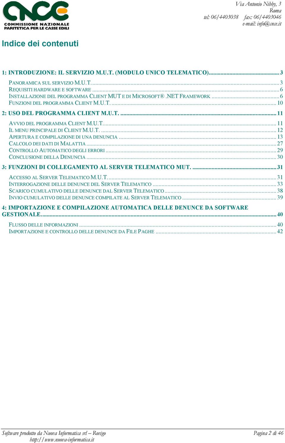 U.T.... 12 APERTURA E COMPILAZIONE DI UNA DENUNCIA... 13 CALCOLO DEI DATI DI MALATTIA... 27 CONTROLLO AUTOMATICO DEGLI ERRORI... 29 CONCLUSIONE DELLA DENUNCIA.