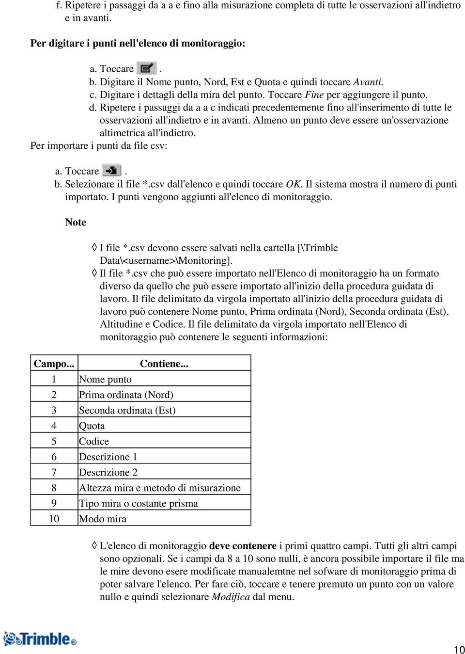 ttagli della mira del punto. Toccare Fine per aggiungere il punto. d. Ripetere i passaggi da a a c indicati precedentemente fino all'inserimento di tutte le osservazioni all'indietro e in avanti.