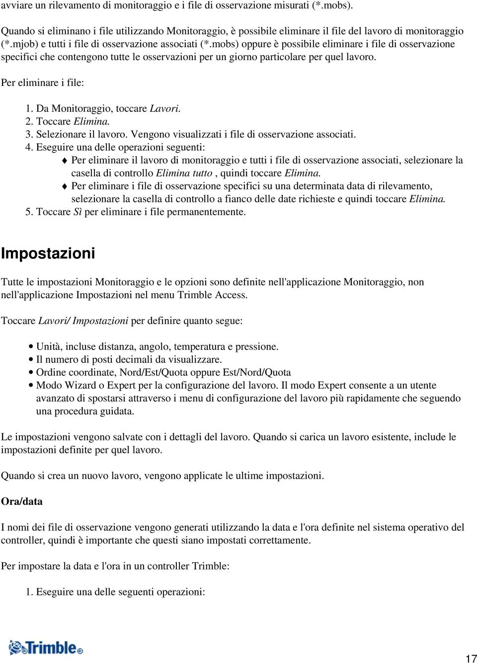 Per eliminare i file: 1. Da Monitoraggio, toccare Lavori. 2. Toccare Elimina. 3. Selezionare il lavoro. Vengono visualizzati i file di osservazione associati. 4.