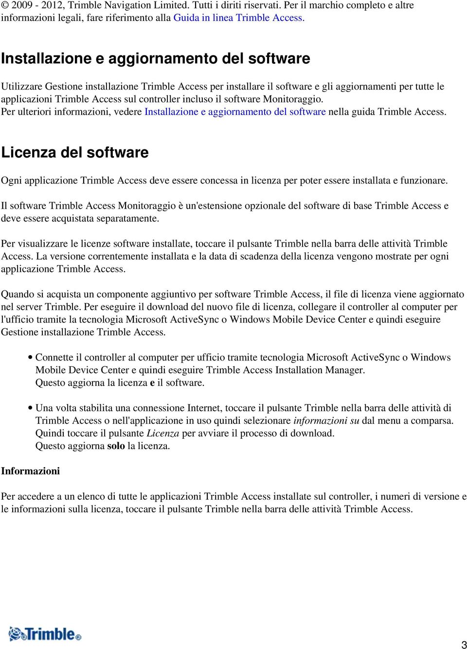 incluso il software Monitoraggio. Per ulteriori informazioni, vedere Installazione e aggiornamento del software nella guida Trimble Access.